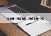 湖南建材網站建設（湖南省建材網）