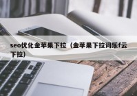 seo優(yōu)化金蘋(píng)果下拉（金蘋(píng)果下拉詞樂(lè)f云下拉）