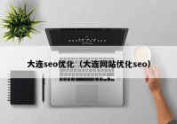 大連seo優(yōu)化（大連網站優(yōu)化seo）