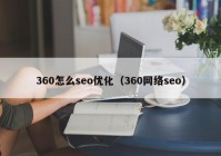 360怎么seo優(yōu)化（360網(wǎng)絡seo）