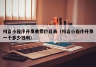 抖音小程序開(kāi)發(fā)收費(fèi)價(jià)目表（抖音小程序開(kāi)發(fā)一個(gè)多少錢(qián)?。? /></a>
		</div>
		<div   id=