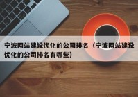 寧波網站建設優(yōu)化的公司排名（寧波網站建設優(yōu)化的公司排名有哪些）