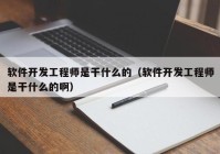 軟件開(kāi)發(fā)工程師是干什么的（軟件開(kāi)發(fā)工程師是干什么的?。? /></a>
		</div>
		<div   id=