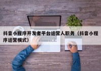 抖音小程序開發(fā)者平臺運營人職務(wù)（抖音小程序運營模式）